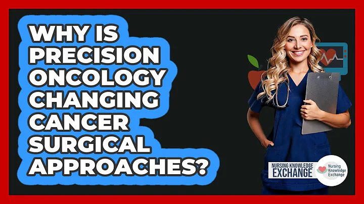 Why Is Precision Oncology Changing Cancer Surgical Approaches? - Nursing Knowledge Exchange