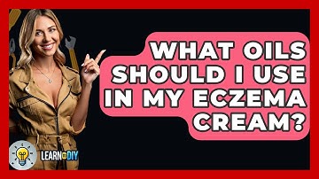 What Oils Should I Use In My Eczema Cream? - LearnToDIY360.com