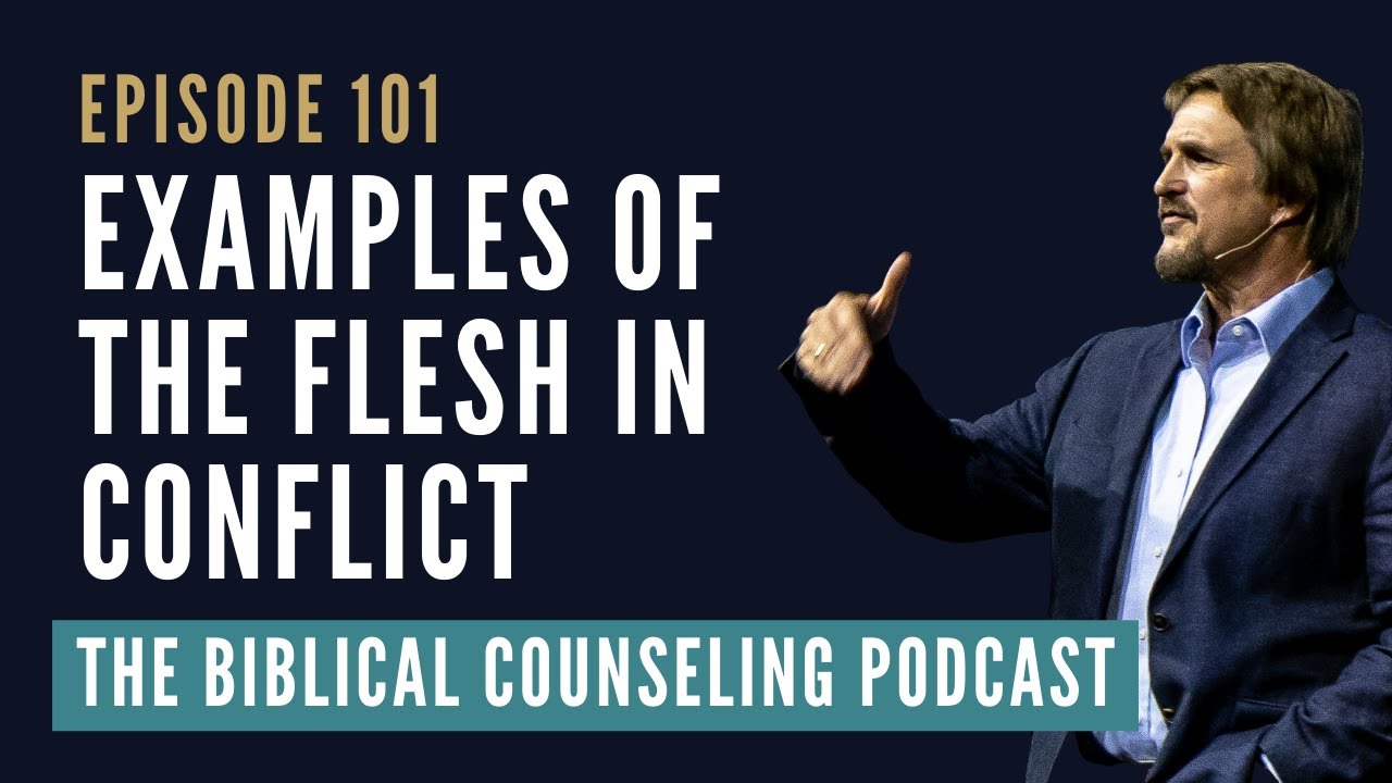 101: Examples of the Flesh in Conflict | The Biblical Counseling Podcast