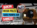 Cara Buat Mesin Poles dari Pompa Air Shimizu PS 128 BIT..