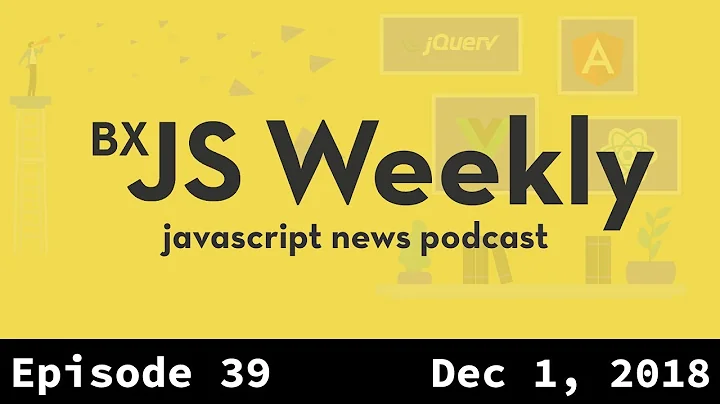 BxJS Weekly Ep. 39 - Dec 1, 2018 (javascript news podcast)