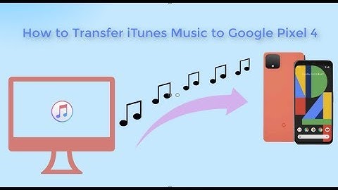 How to Transfer iTunes Music to Google Pixel 4
