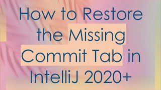 How to Restore the Missing Commit Tab in IntelliJ 2020+