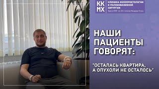 Наши пациенты говорят: «Осталась квартира, а опухоли не осталось!»