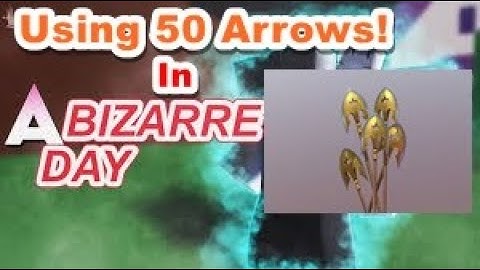 Using 50+ Arrows! In A Bizzare Day  / A Bizzare Day