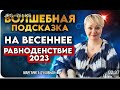 ВОЛШЕБНАЯ ПОДСКАЗКА НА ВЕСЕННЕЕ РАВНОДЕНСТВИЕ 2023.