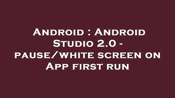 Android : Android Studio 2.0 - pause/white screen on App first run