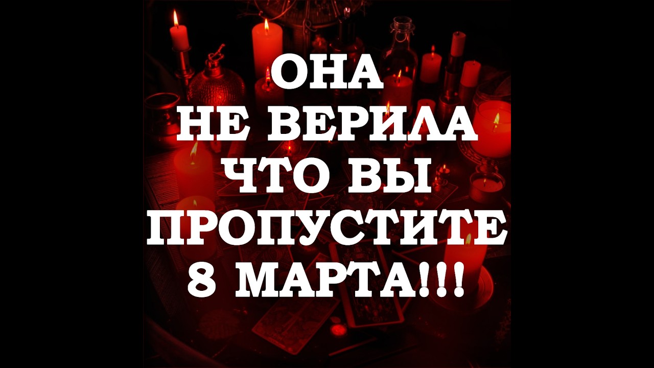 🔥ОНА НЕ ОЖИДАЛА, ЧТО ВЫ ПРОМОЛЧИТЕ 8 МАРТА‼️🔮ТАРО ДЛЯ МУЖЧИН🔮