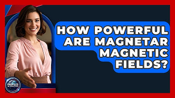 How Powerful Are Magnetar Magnetic Fields? - Profiles in Politics