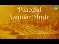 Peaceful santoor music  pt sivakumar sharma  indian classical instrumental music  audio