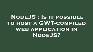 Nodejs Is It Possible To Host A Gwt-Compiled Web Application In Nodejs?