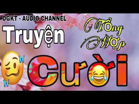 Video TRUYỆN CƯỜI TỔNG HỢP Phần 6 -BẢN FULL, TỔNG HỢP CÁC... - youtube