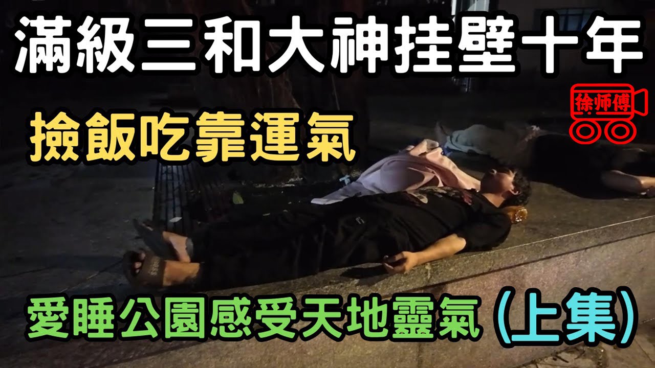 滿级三和大神挂壁十年，撿飯吃靠運氣，爱睡公園感受天地靈氣（上集）｜摩的司機徐師傅