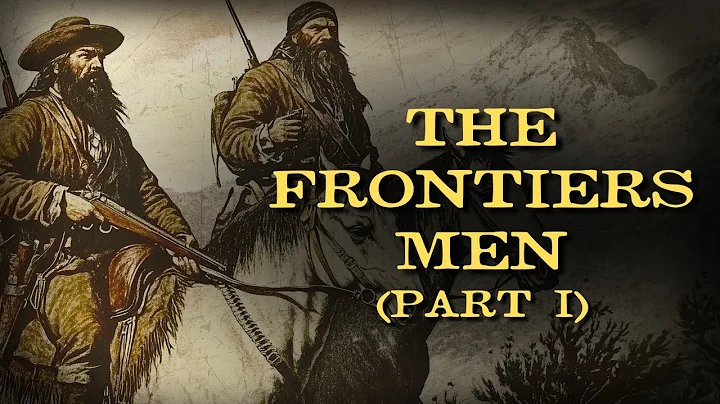 The Epic Frontiersmen Who Conquered the Wilderness (Part I)