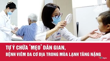 Tự ý chữa ‘mẹo’ dân gian, bệnh viêm da cơ địa trong mùa lạnh tăng nặng | VTV24