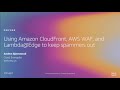 AWS re:Invent 2019: Using Amazon CloudFront, AWS WAF, and Lambda@Edge to keep spammers out (CMY303)