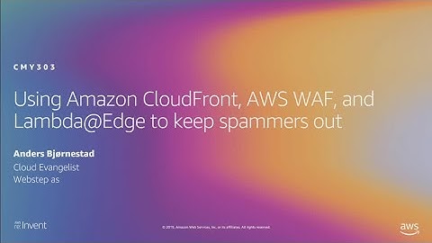 AWS re:Invent 2019: Using Amazon CloudFront, AWS WAF, and Lambda@Edge to keep spammers out (CMY303)