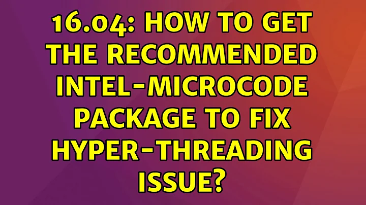Ubuntu: 16.04: How to get the recommended intel-microcode package to fix hyper-threading issue?
