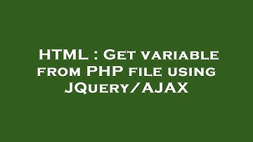 HTML : Get variable from PHP file using JQuery/AJAX