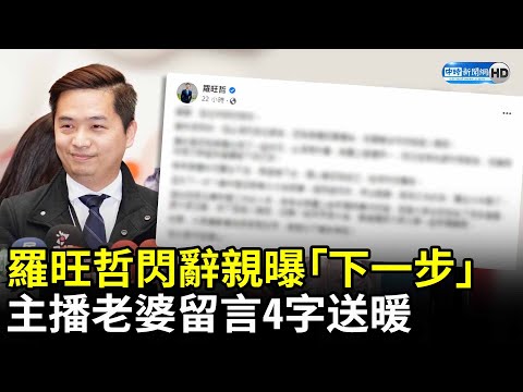 羅旺哲閃辭親曝「下一步」 主播老婆留言4字送暖 @ChinaTimes