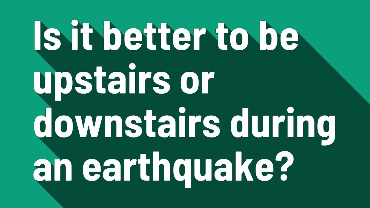 Is it better to be upstairs or downstairs during an earthquake? YouTube