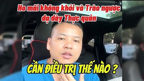 Ho Mãi Không khỏi Và Trào Ngược Dạ dày Thực Quản Điều Trị Như Thế Nào ? || Bác sĩ Lá Văn Khôi