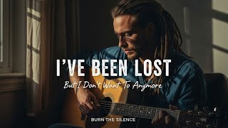 Ive Been Lost, But I Dont Want To Anymore Burn The Silence