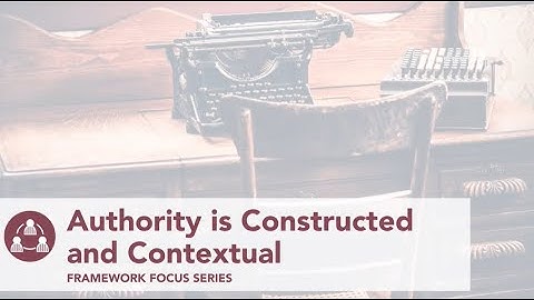 Authority is Constructed and Contextual (Framework Focus Video Series)