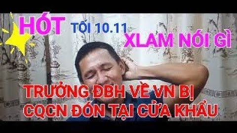 CĂNG.XLAM NHẬN TIN 1NGƯỜI TỪ ĐBH VỀ VN BỊ CQCN ĐÓN TẠI CỬA KHẨU SẼ NTN#thichminhtue#xuanlambohanhlao