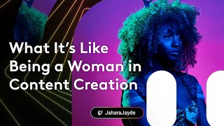 What It's Like Being a Woman In Content Creation