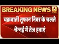 चक्रवाती तूफान निवर की वजह से चेन्नई में तेज हवाएं, तमिलनाडु के 7 जिलों में अलर्ट जारी