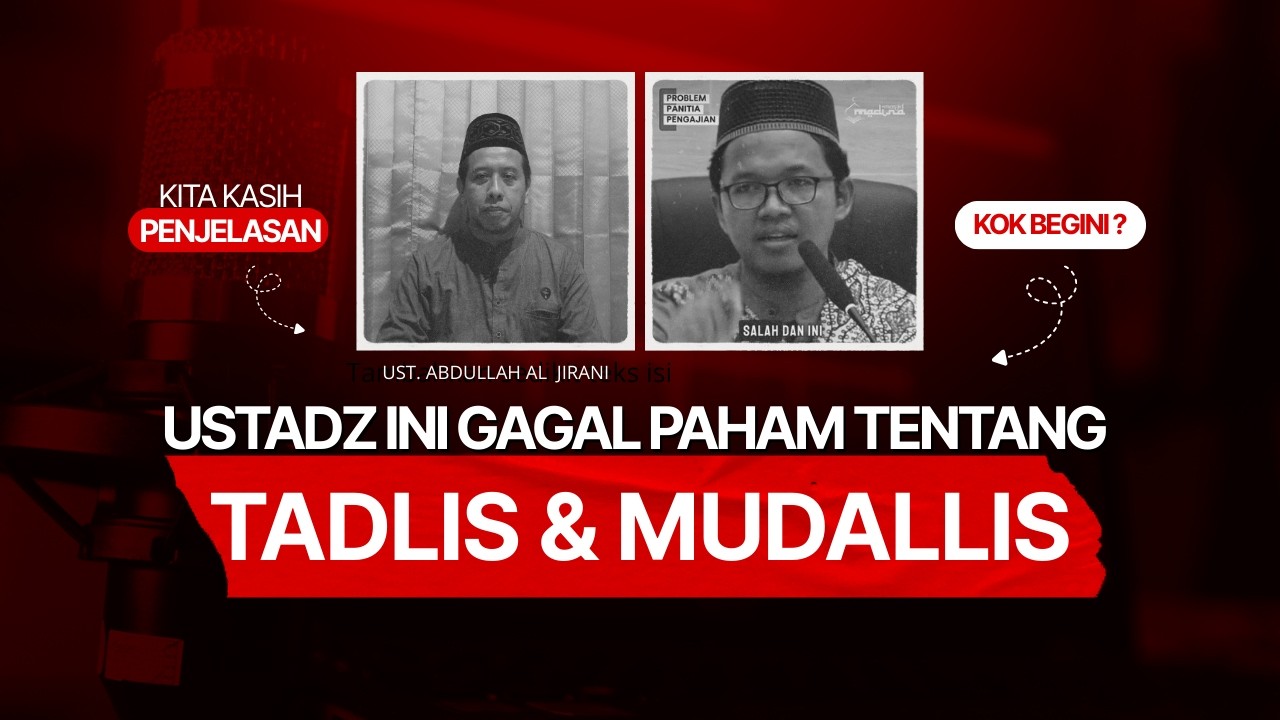 Kok gini, sih ?! Gagal paham terhadap masalah tadlis dan mudallis | Ustadz Abdullah Al Jirani