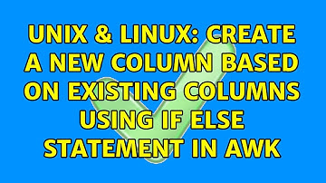 Unix & Linux: create a new column based on existing columns using if else statement in awk