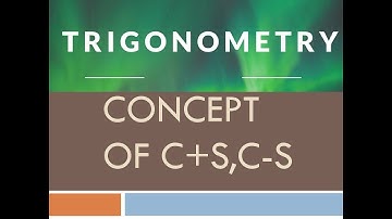 CONCEPT OF C+S ,C-S IN TRIGONOMETRY