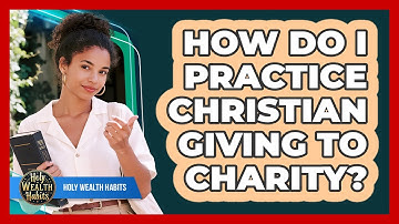 How Do I Practice Christian Giving To Charity?