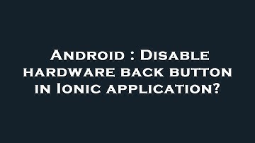 Android : Disable hardware back button in Ionic application?