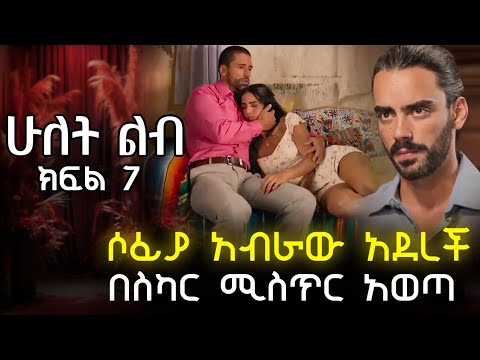 ሶፊያ አብራው አደረች በስህተት ሚስጥር አወጣ ሁለት ልብ 7 