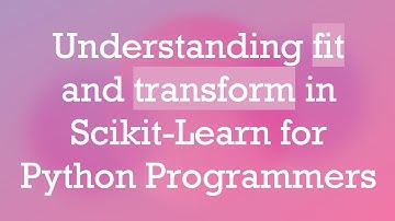 Understanding fit and transform in Scikit-Learn for Python Programmers