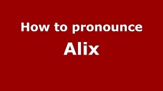 How to Pronounce Alix - PronounceNames.com