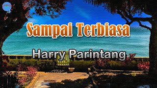 Sampai Terbiasa - Harry Parintang (lirik Lagu) | Lagu Indonesia  ~ lama ku sendiri