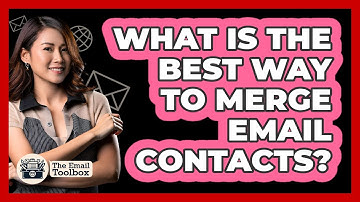 What Is The Best Way To Merge Email Contacts? - TheEmailToolbox.com