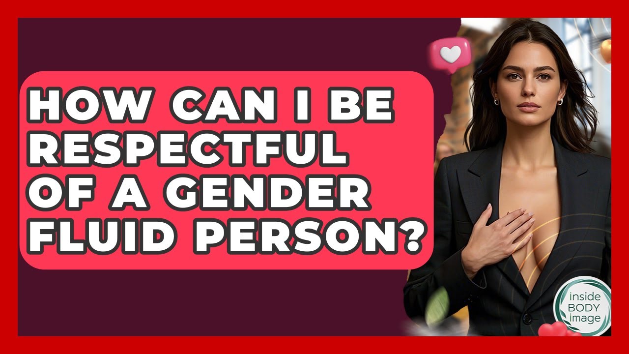 How Can I Be Respectful Of A Gender Fluid Person? - Inside Body Image