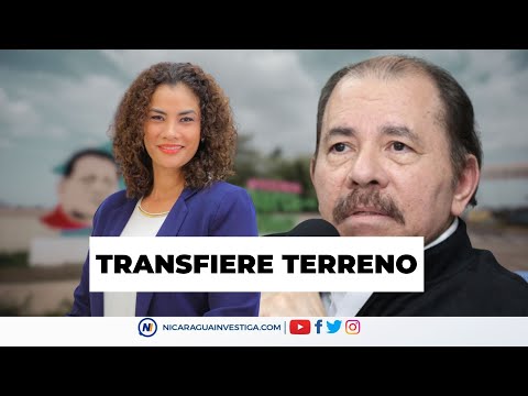 🔴 Ortega transfiere terreno a ALCALDÍA para proyecto de propaganda