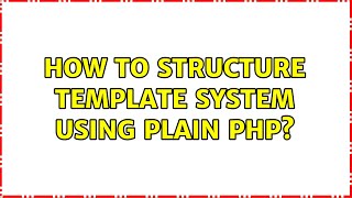 How to structure template system using plain PHP (4 Solutions!!)