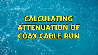 Calculating attenuation of coax cable run