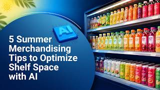 5 Summer Merchandising Tips to Optimize Shelf Space with AI