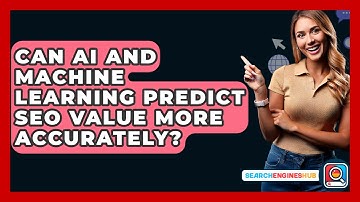 Can AI And Machine Learning Predict SEO Value More Accurately? - SearchEnginesHub.com