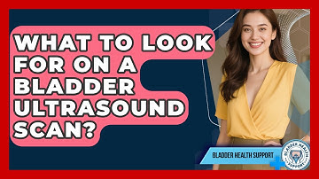 What To Look For On A Bladder Ultrasound Scan? - Bladder Health Support