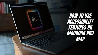 How to use Accessibility features on MacBook Pro M4?