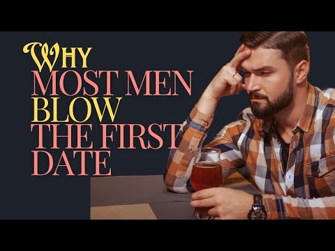 Why Most MEN BLOW the FIRST DATE: Are you your own worst enemy?